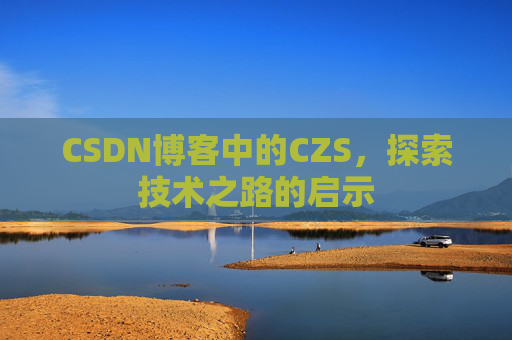 CSDN博客中的CZS，探索技术之路的启示